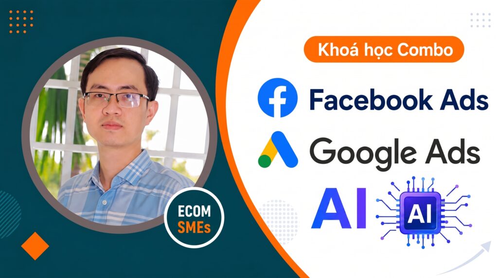 Combo Facebook Ads & Google Ads Nâng Cao Cho Doanh Nghiệp Ecom